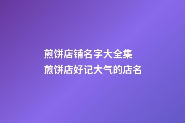 煎饼店铺名字大全集 煎饼店好记大气的店名-第1张-店铺起名-玄机派